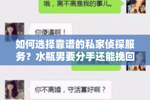 如何选择靠谱的私家侦探服务?水瓶男要分手还能挽回吗? 如何选择靠谱的私家侦探服务?水瓶男要分手还能挽回吗?