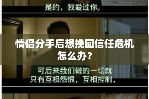 情侣分手后想挽回信任危机怎么办？