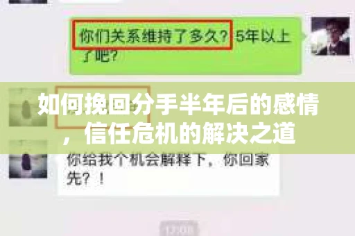 如何挽回分手半年后的感情,信任危机的解决之道 如何挽回分手半年后的感情,信任危机的解决之道