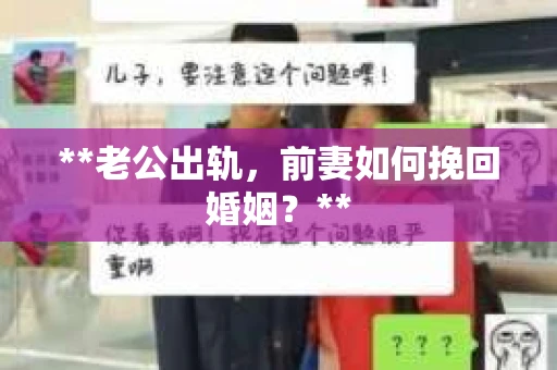 **老公出轨，前妻如何挽回婚姻？**