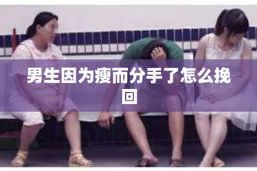 男生因为瘦而分手了怎么挽回