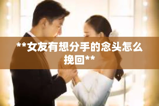 **女友有想分手的念头怎么挽回**