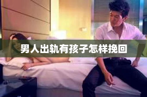 男人出轨有孩子怎样挽回