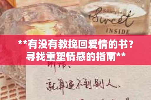 **有没有教挽回爱情的书？寻找重塑情感的指南**