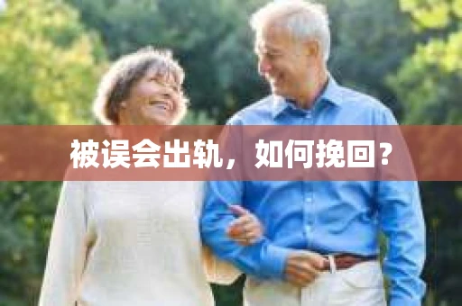 被误会出轨,如何挽回? 被误会出轨,如何挽回?