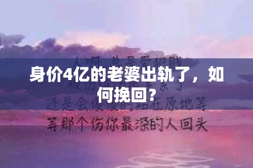 身价4亿的老婆出轨了，如何挽回？