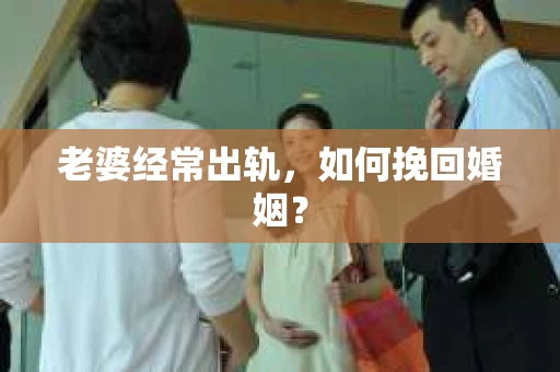 老婆经常出轨，如何挽回婚姻？