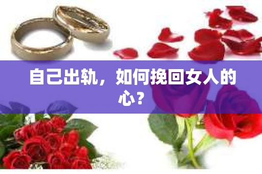 自己出轨,如何挽回女人的心? 自己出轨,如何挽回女人的心?