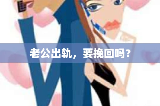 老公出轨，要挽回吗？