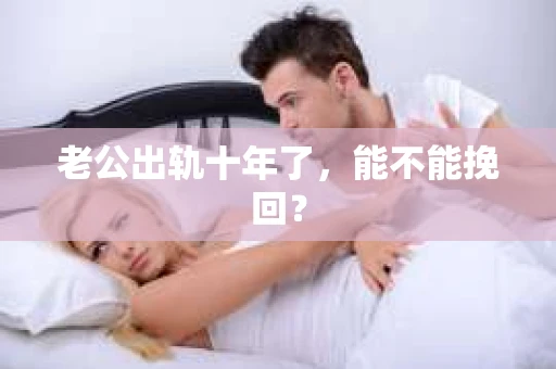 老公出轨十年了，能不能挽回？