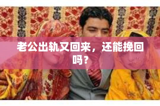 老公出轨又回来，还能挽回吗？