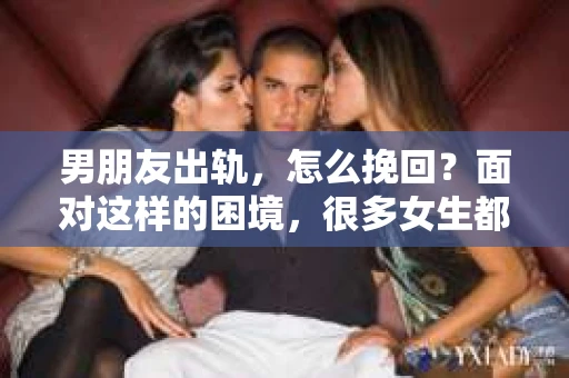 男朋友出轨，怎么挽回？面对这样的困境，很多女生都会感到无助和痛苦。但请相信，无论情况多么糟糕，都有可能找到解决问题的方法。今天，就让我来和大家聊聊，当男朋友出轨时，我们应该如何挽回这段感情。