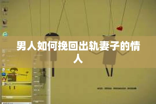 男人如何挽回出轨妻子的情人