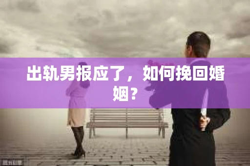 出轨男报应了，如何挽回婚姻？