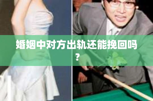 婚姻中对方出轨还能挽回吗？