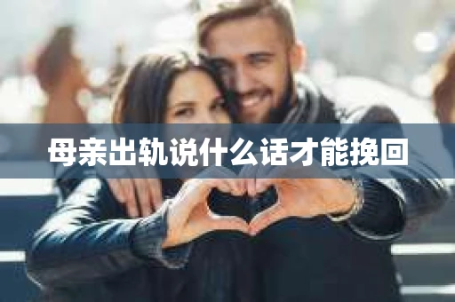 母亲出轨说什么话才能挽回