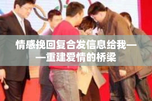 情感挽回复合发信息给我——重建爱情的桥梁