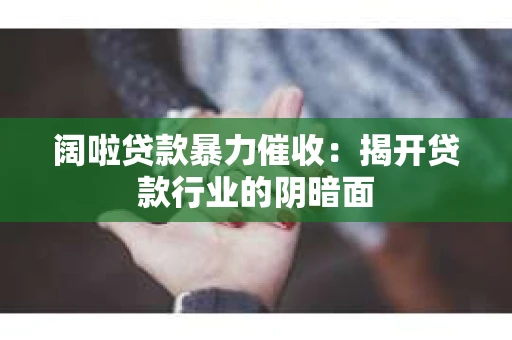 阔啦贷款暴力催收：揭开贷款行业的阴暗面