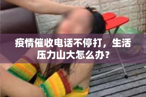 疫情催收电话不停打，生活压力山大怎么办？