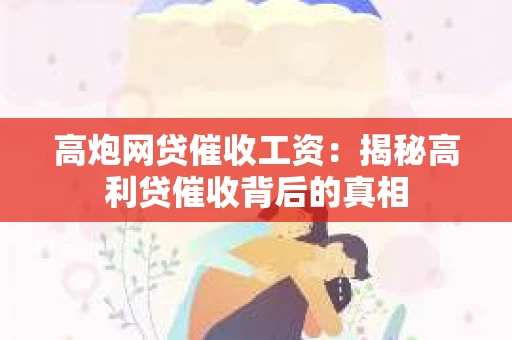 高炮网贷催收工资：揭秘高利贷催收背后的真相