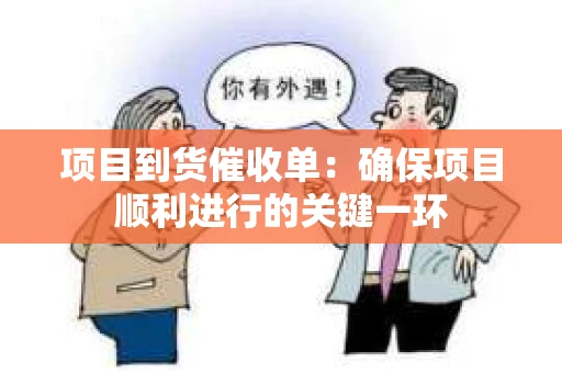 项目到货催收单：确保项目顺利进行的关键一环