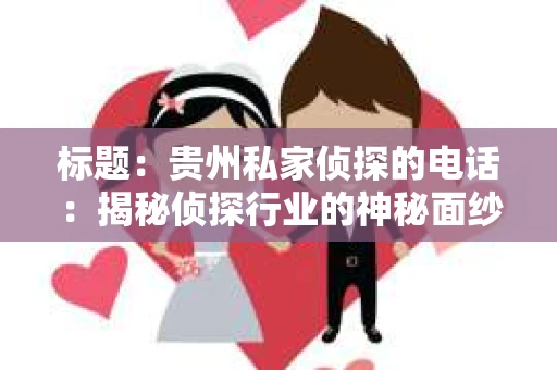 标题：贵州私家侦探的电话：揭秘侦探行业的神秘面纱