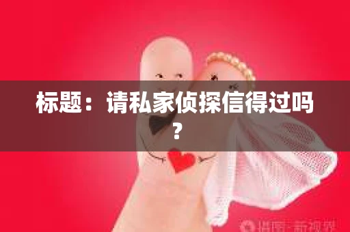 标题：请私家侦探信得过吗？