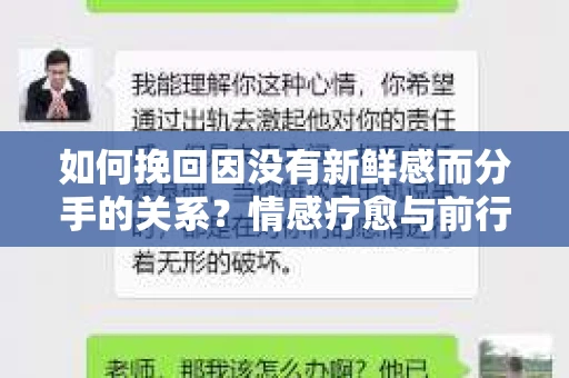 如何挽回因没有新鲜感而分手的关系?情感疗愈与前行计划 如何挽回因没有新鲜感而分手的关系?情感疗愈与前行计划