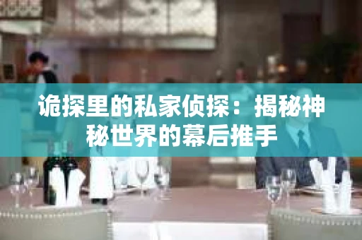 诡探里的私家侦探：揭秘神秘世界的幕后推手