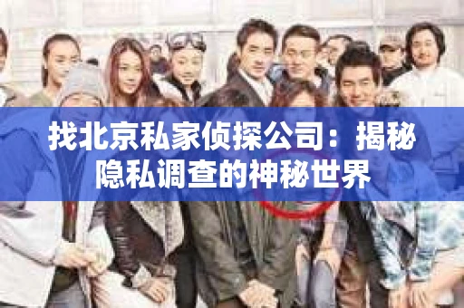找北京私家侦探公司：揭秘隐私调查的神秘世界