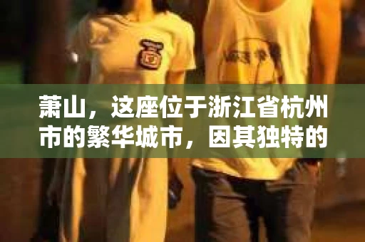 萧山,这座位于浙江省杭州市的繁华城市,因其独特的地理位置和丰富的历史文化,吸引了众多游客和创业者。然而,在现实生活中,总有一些让人头疼的问题需要解决,比如婚姻出轨、财产纠纷等。这时候,私家侦探就成为了许多人寻求帮助的对象。那么,萧山哪里有私家侦探呢?下面,我就来为大家详细介绍一下。 萧山,这座位于浙江省杭州市的繁华城市,因其独特的地理位置和丰富的历史文化,吸引了众多游客和创业者。然而,在现实生活中,总有一些让人头疼的问题需要解决,比如婚姻出轨、财产纠纷等。这时候,私家侦探就成为了许多人寻求帮助的对象。那么,萧山哪里有私家侦探呢?下面,我就来为大家详细介绍一下。