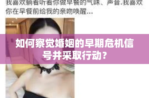 如何察觉婚姻的早期危机信号并采取行动? 如何察觉婚姻的早期危机信号并采取行动?