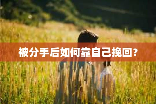 被分手后如何靠自己挽回？