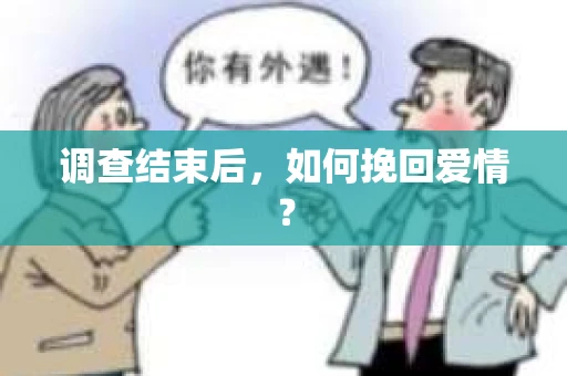 调查结束后，如何挽回爱情？