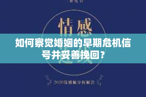 如何察觉婚姻的早期危机信号并妥善挽回？