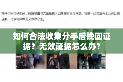 如何合法收集分手后挽回证据？无效证据怎么办？