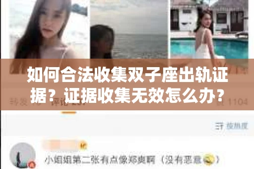 如何合法收集双子座出轨证据？证据收集无效怎么办？
