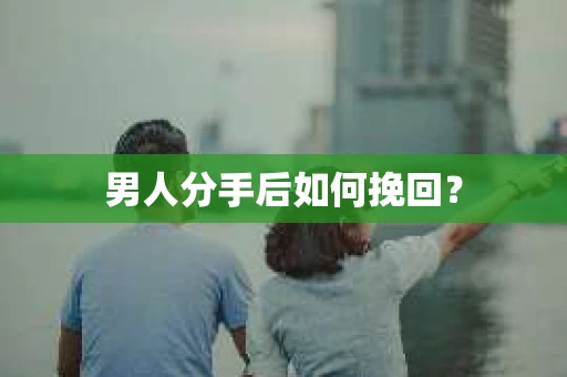 男人分手后如何挽回？