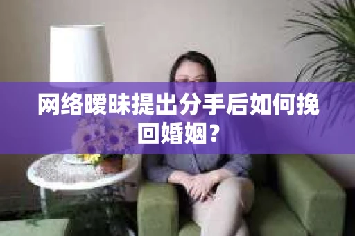 网络暧昧提出分手后如何挽回婚姻? 网络暧昧提出分手后如何挽回婚姻?