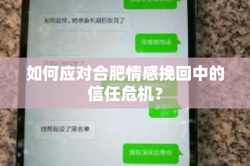 如何应对合肥情感挽回中的信任危机? 如何应对合肥情感挽回中的信任危机?