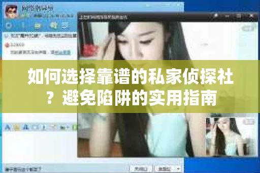 如何选择靠谱的私家侦探社？避免陷阱的实用指南