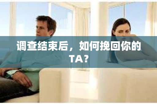 调查结束后，如何挽回你的TA？
