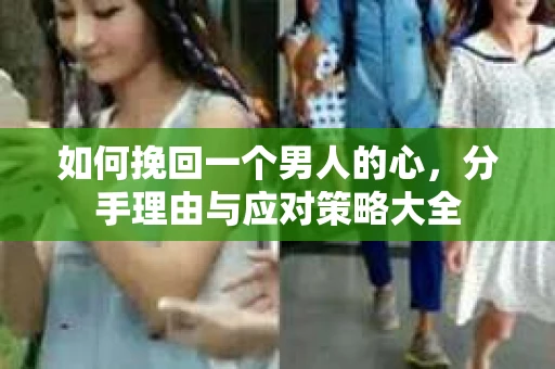 如何挽回一个男人的心，分手理由与应对策略大全